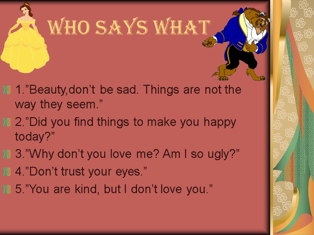 Who says What 1.”Beauty,don’t be sad. Things are not the way they seem.” 2.”Did